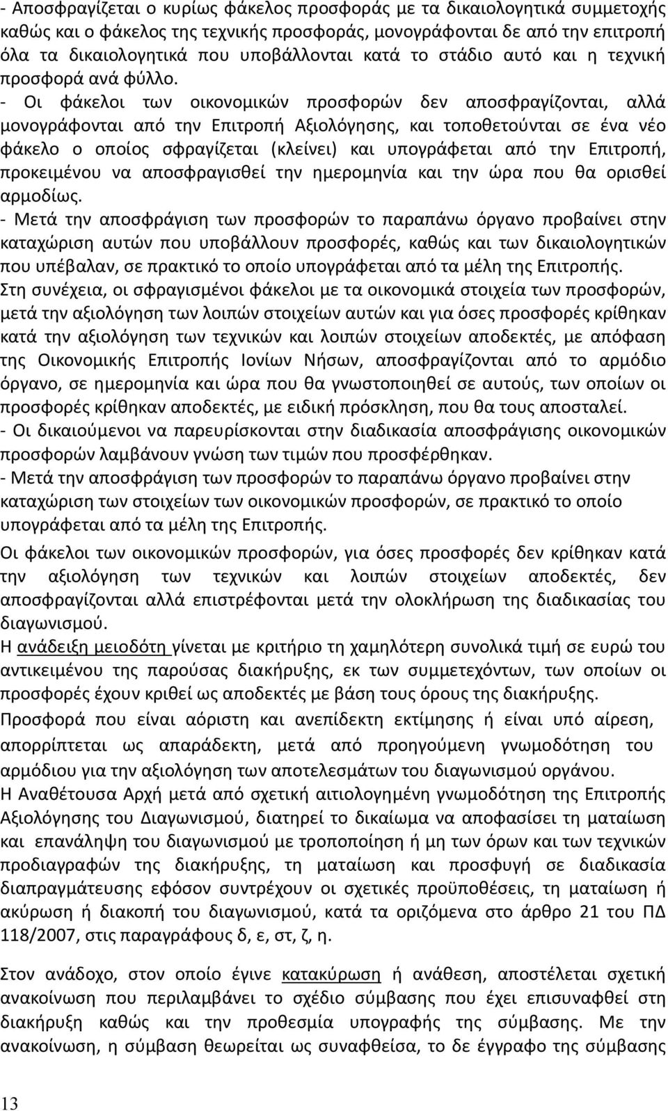 - Οι φάκελοι των οικονομικών προσφορών δεν αποσφραγίζονται, αλλά μονογράφονται από την Επιτροπή Αξιολόγησης, και τοποθετούνται σε ένα νέο φάκελο ο οποίος σφραγίζεται (κλείνει) και υπογράφεται από την