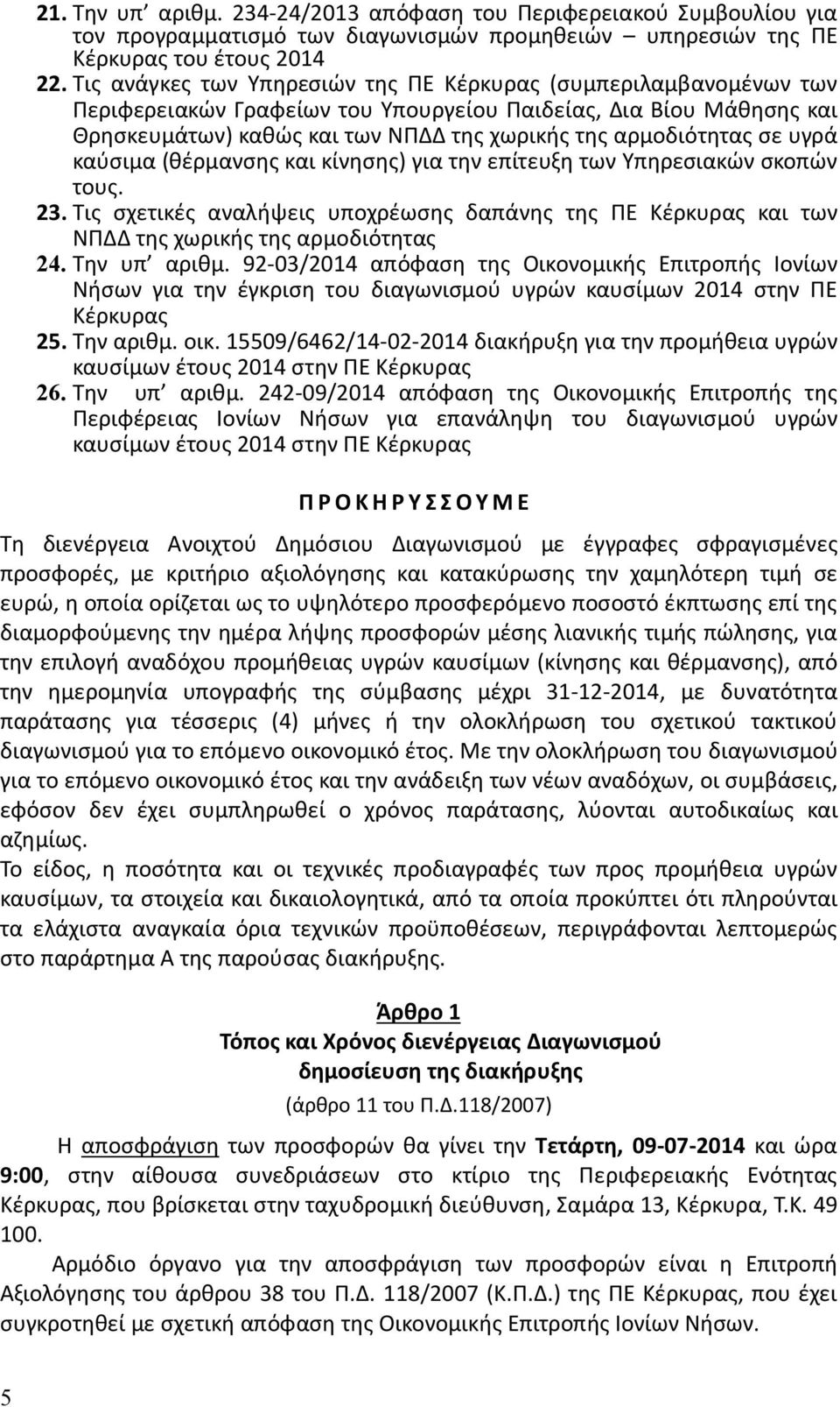 σε υγρά καύσιμα (θέρμανσης και κίνησης) για την επίτευξη των Υπηρεσιακών σκοπών τους. 23. Τις σχετικές αναλήψεις υποχρέωσης δαπάνης της ΠΕ Κέρκυρας και των ΝΠΔΔ της χωρικής της αρμοδιότητας 24.