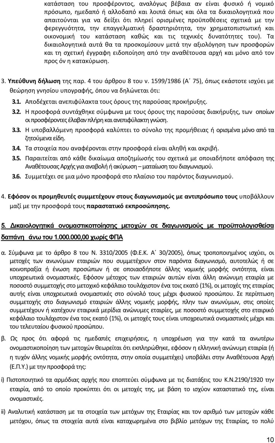 Τα δικαιολογητικά αυτά θα τα προσκομίσουν μετά την αξιολόγηση των προσφορών και τη σχετική έγγραφη ειδοποίηση από την αναθέτουσα αρχή και μόνο από τον προς όν η κατακύρωση. 3. Υπεύθυνη δήλωση της παρ.