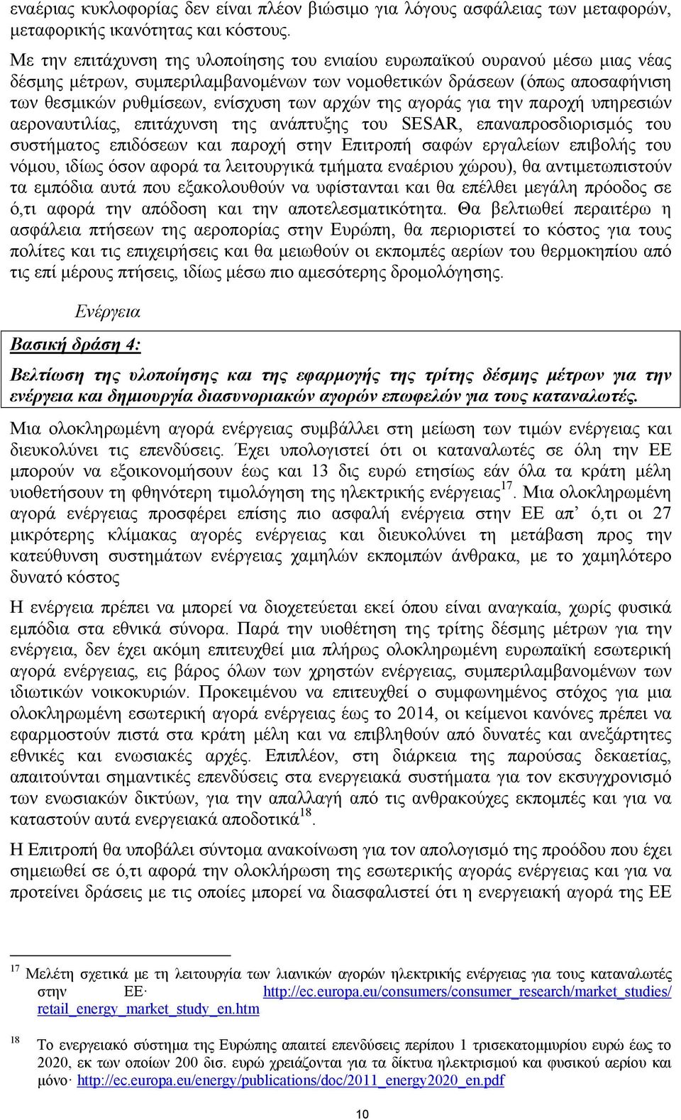 της αγοράς για την παροχή υπηρεσιών αεροναυτιλίας, επιτάχυνση της ανάπτυξης του SESAR, επαναπροσδιορισμός του συστήματος επιδόσεων και παροχή στην Επιτροπή σαφών εργαλείων επιβολής του νόμου, ιδίως