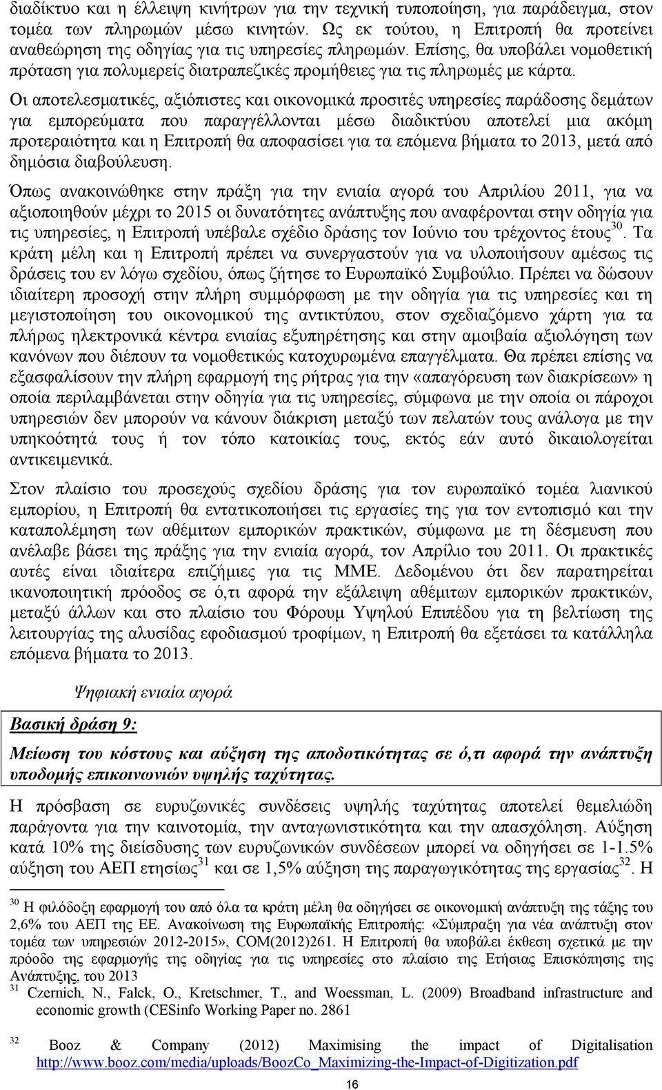 Οι αποτελεσματικές, αξιόπιστες και οικονομικά προσιτές υπηρεσίες παράδοσης δεμάτων για εμπορεύματα που παραγγέλλονται μέσω διαδικτύου αποτελεί μια ακόμη προτεραιότητα και η Επιτροπή θα αποφασίσει για