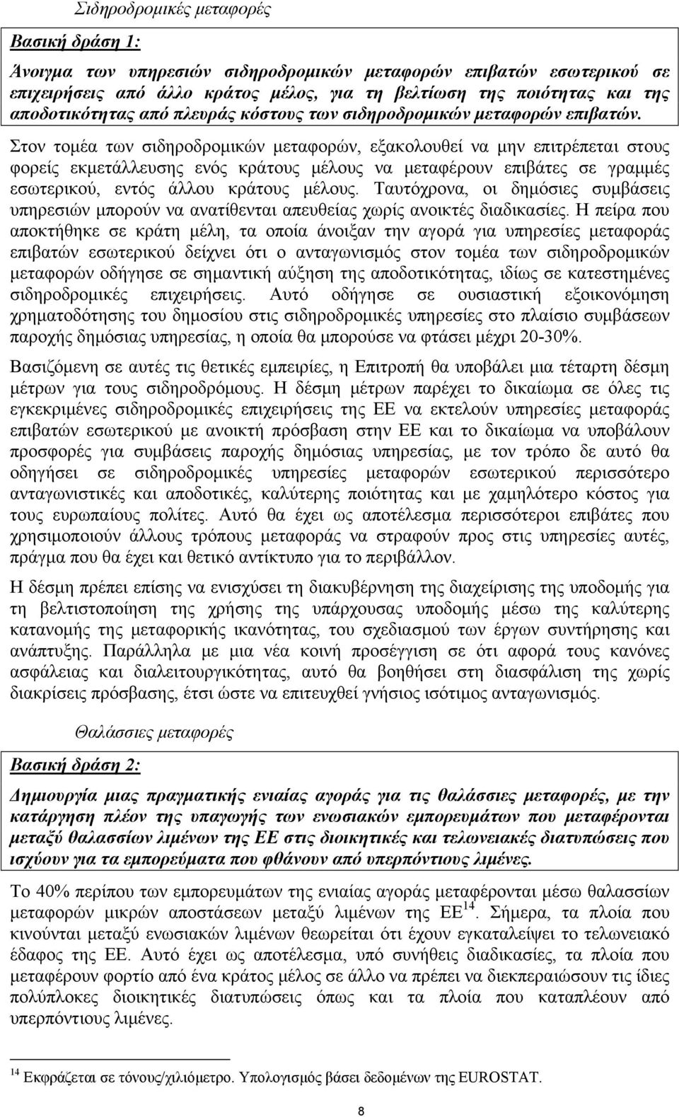 Στον τομέα των σιδηροδρομικών μεταφορών, εξακολουθεί να μην επιτρέπεται στους φορείς εκμετάλλευσης ενός κράτους μέλους να μεταφέρουν επιβάτες σε γραμμές εσωτερικού, εντός άλλου κράτους μέλους.