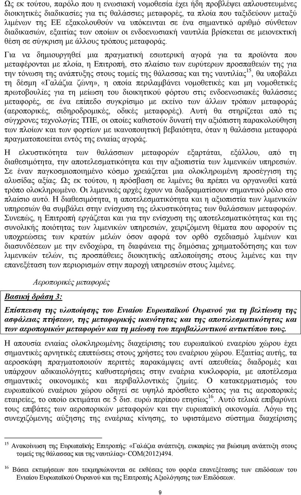 Για να δημιουργηθεί μια πραγματική εσωτερική αγορά για τα προϊόντα που μεταφέρονται με πλοία, η Επιτροπή, στο πλαίσιο των ευρύτερων προσπαθειών της για την τόνωση της ανάπτυξης στους τομείς της