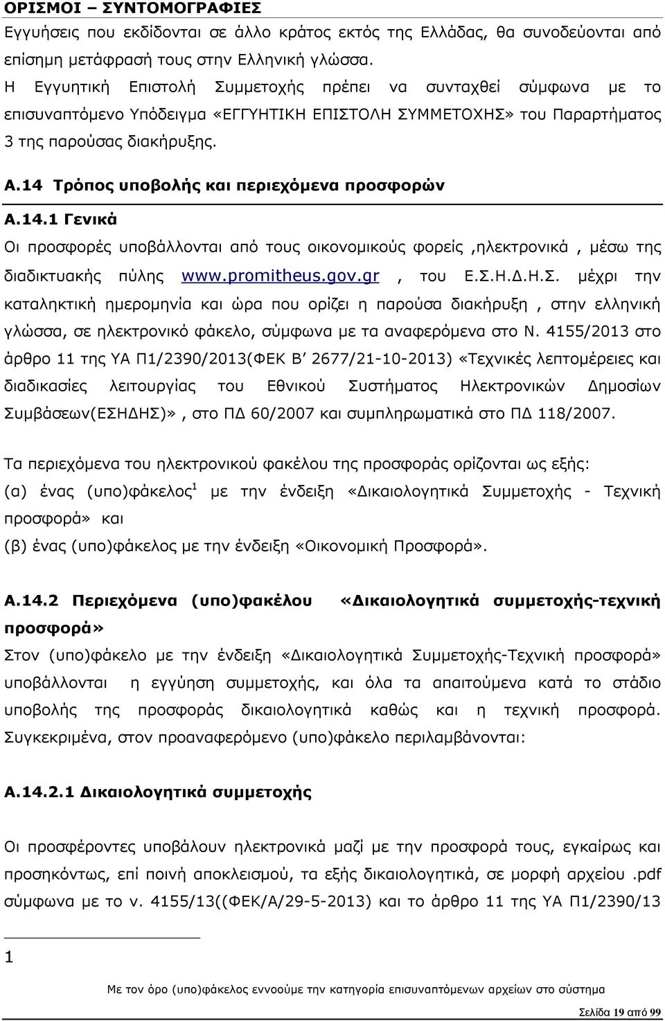 14 Τρόπος υποβολής και περιεχόµενα προσφορών Α.14.1 Γενικά Οι προσφορές υποβάλλονται από τους οικονοµικούς φορείς,ηλεκτρονικά, µέσω της διαδικτυακής πύλης www.promitheus.gov.gr, του Ε.Σ.