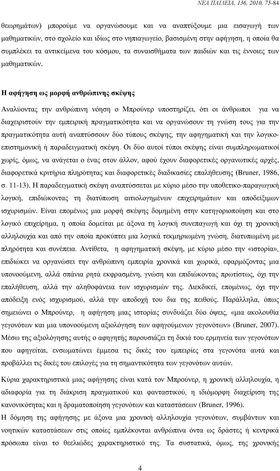 Η αθήγηζη ωρ μοπθή ανθπώπινηρ ζκέψηρ Αλαιχνληαο ηελ αλζξψπηλε λφεζε ν Μπξνχλεξ ππνζηεξίδεη, φηη νη άλζξσπνη γηα λα δηαρεηξηζηνχλ ηελ εκπεηξηθή πξαγκαηηθφηεηα θαη λα νξγαλψζνπλ ηε γλψζε ηνπο γηα ηελ