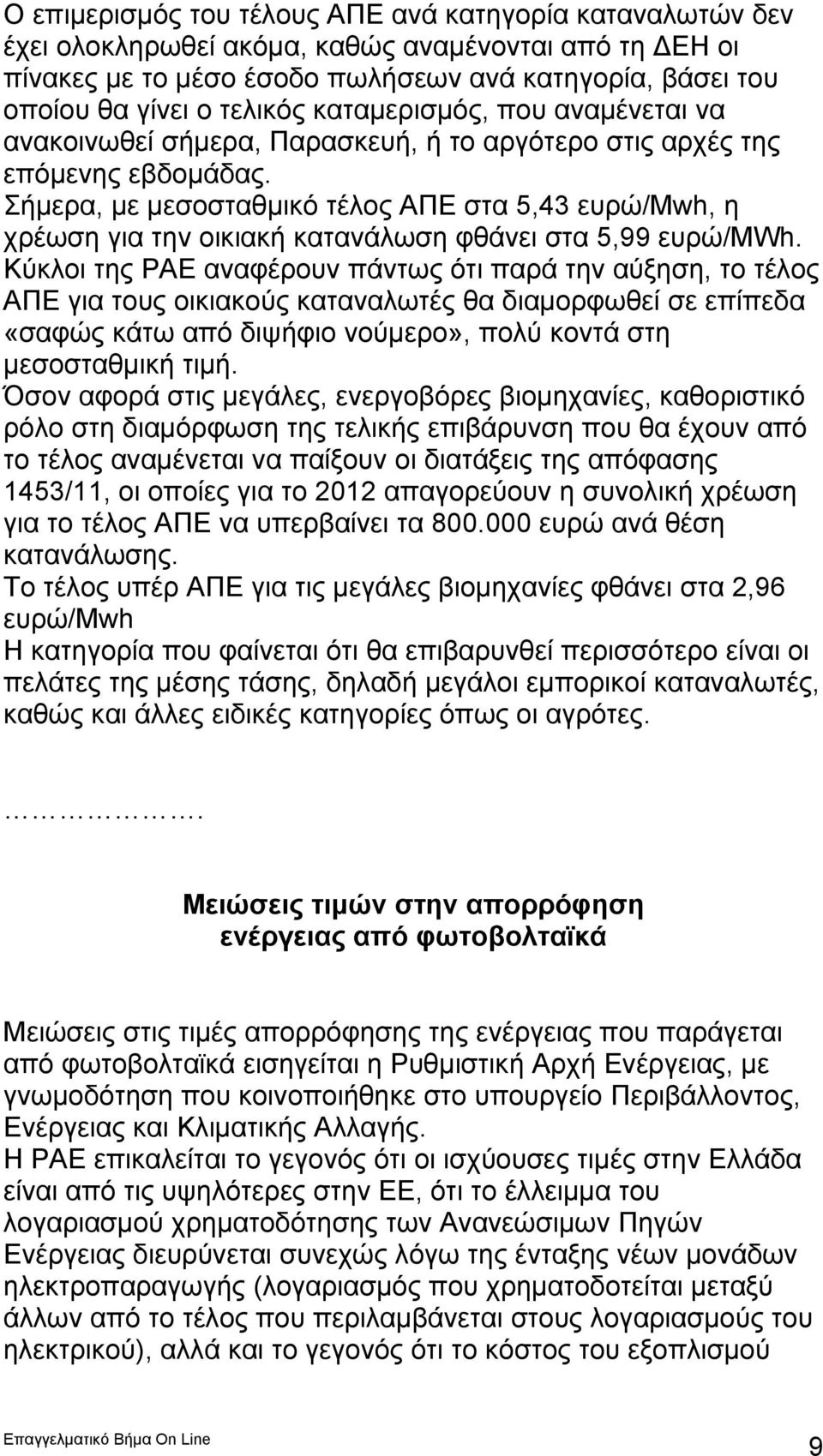 Σήμερα, με μεσοσταθμικό τέλος ΑΠΕ στα 5,43 ευρώ/mwh, η χρέωση για την οικιακή κατανάλωση φθάνει στα 5,99 ευρώ/μwh.