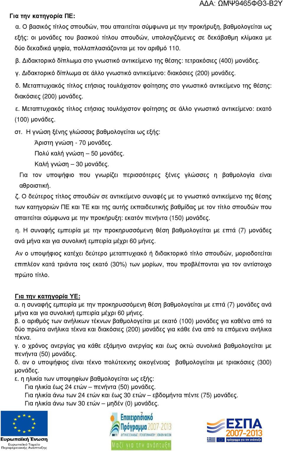 πολλαπλασιάζονται µε τον αριθµό 110. β. ιδακτορικό δίπλωµα στο γνωστικό αντικείµενο της θέσης: τετρακόσιες (400) µονάδες. γ. ιδακτορικό δίπλωµα σε άλλο γνωστικό αντικείµενο: διακόσιες (200) µονάδες.