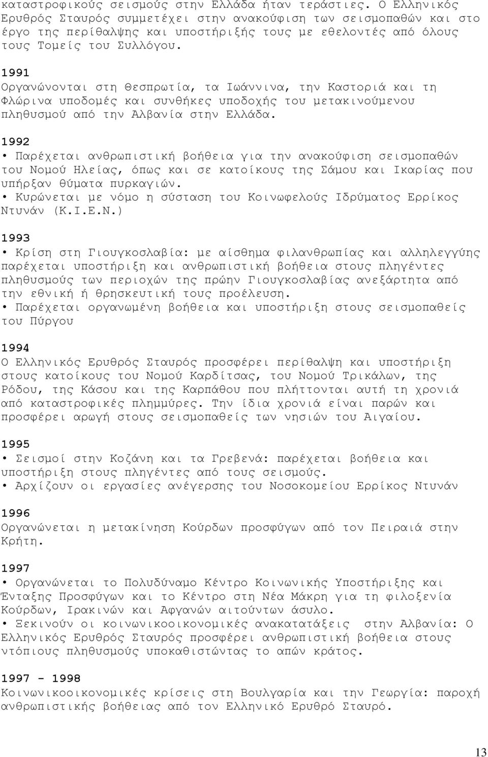 1991 Οργανώνονται στη Θεσπρωτία, τα Ιωάννινα, την Καστοριά και τη Φλώρινα υποδομές και συνθήκες υποδοχής του μετακινούμενου πληθυσμού από την Αλβανία στην Ελλάδα.