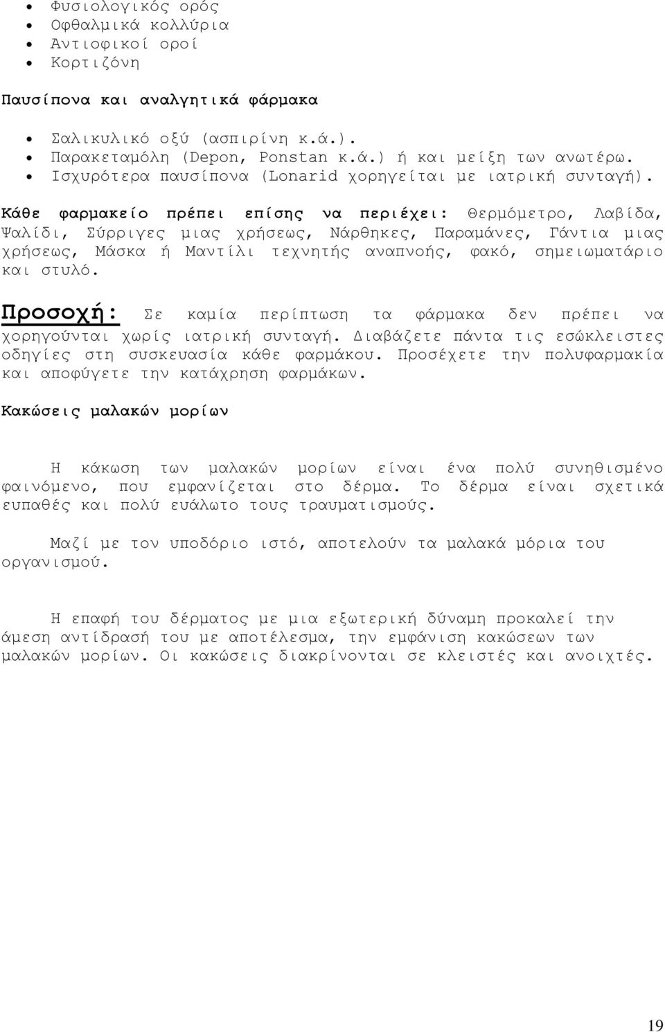 Κάθε φαρμακείο πρέπει επίσης να περιέχει: Θερμόμετρο, Λαβίδα, Ψαλίδι, Σύρριγες μιας χρήσεως, Νάρθηκες, Παραμάνες, Γάντια μιας χρήσεως, Μάσκα ή Μαντίλι τεχνητής αναπνοής, φακό, σημειωματάριο και στυλό.