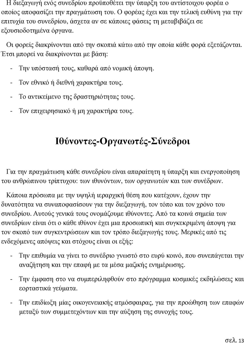 Οι φορείς διακρίνονται από την σκοπιά κάτω από την οποία κάθε φορά εξετάζονται. Έτσι µπορεί να διακρίνονται µε βάση: - Την υπόστασή τους, καθαρά από νοµική άποψη. - Τον εθνικό ή διεθνή χαρακτήρα τους.