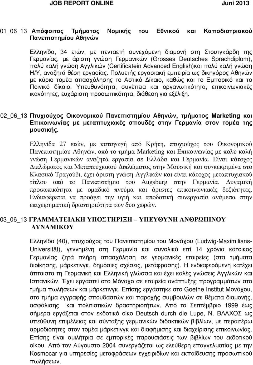 Πολυετής εργασιακή εµπειρία ως δικηγόρος Αθηνών µε κύριο τοµέα απασχόλησης το Αστικό ίκαιο, καθώς και το Εµπορικό και το Ποινικό δίκαιο.