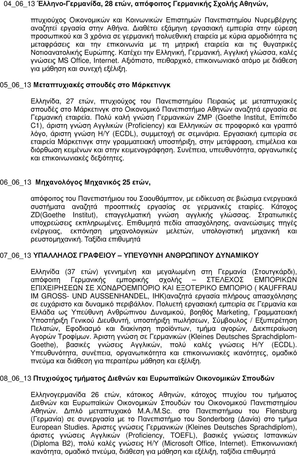 θυγατρικές Νοτιοανατολικής Ευρώπης. Κατέχει την Ελληνική, Γερµανική, Αγγλική γλώσσα, καλές γνώσεις MS Office, Internet.