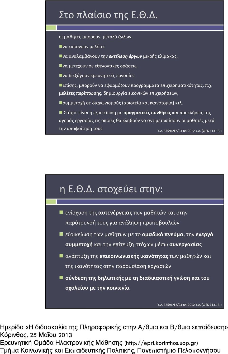 Στόχος είναι η εξοικείωση με πραγματικές συνθήκες και προκλήσεις της αγοράς εργασίας τις οποίες θα κληθούν να αντιμετωπίσουν οι μαθητές μετά την αποφοίτησή τους Υ.Α. 37596/Γ2/03-04-2012 Υ.Α. (ΦΕΚ 1131 Β ) η Ε.