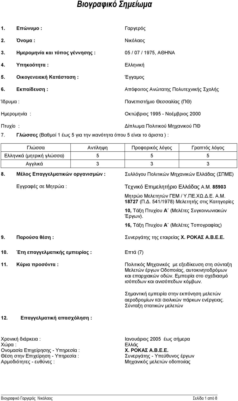 Γλώσσες (Βαθµοί 1 έως 5 για την ικανότητα όπου 5 είναι το άριστα ) : Γλώσσα Αντίληψη Προφορικός λόγος Γραπτός λόγος Ελληνικά (µητρική γλώσσα) 5 5 5 Αγγλικά 3 3 3 8.