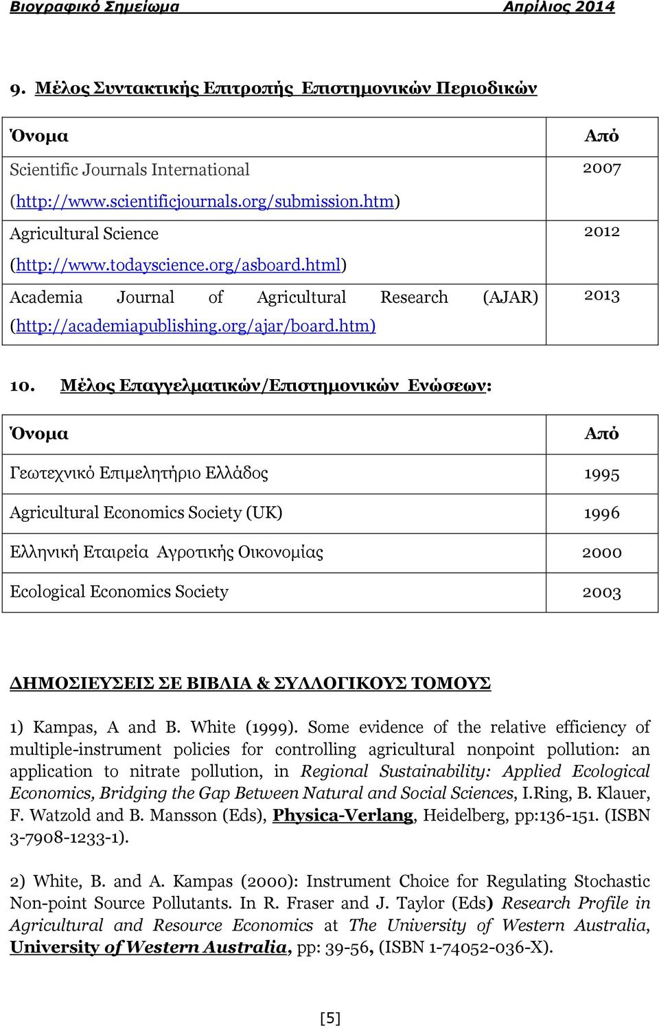 Μέλος Δπαγγελμαηικών/Δπιζηημονικών Δνώζεων: Όνομα Από Γεσηερληθό Δπηκειεηήξην Διιάδνο 1995 Agricultural Economics Society (UK) 1996 Διιεληθή Δηαηξεία Αγξνηηθήο Οηθνλνκίαο 2000 Ecological Economics
