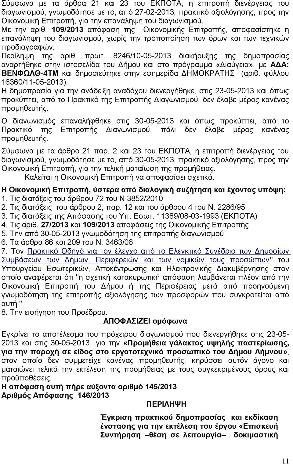 8246/10-05-2013 διακήρυξης της δημοπρασίας αναρτήθηκε στην ιστοσελίδα του Δήμου και στο πρόγραμμα «Διαύγεια», με ΑΔΑ: ΒΕΝΦΩΛΘ-4ΤΜ και δημοσιεύτηκε στην εφημερίδα ΔΗΜΟΚΡΑΤΗΣ (αριθ.