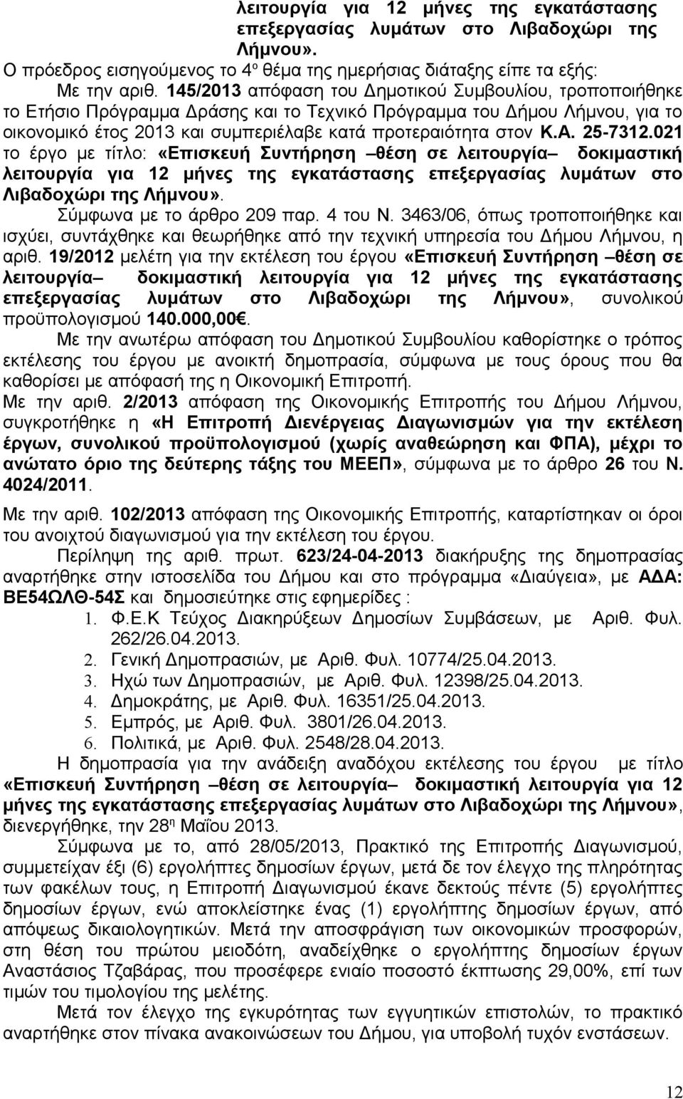 25-7312.021 το έργο με τίτλο: «Επισκευή Συντήρηση θέση σε λειτουργία δοκιμαστική λειτουργία για 12 μήνες της εγκατάστασης επεξεργασίας λυμάτων στο Λιβαδοχώρι της Λήμνου». Σύμφωνα με το άρθρο 209 παρ.