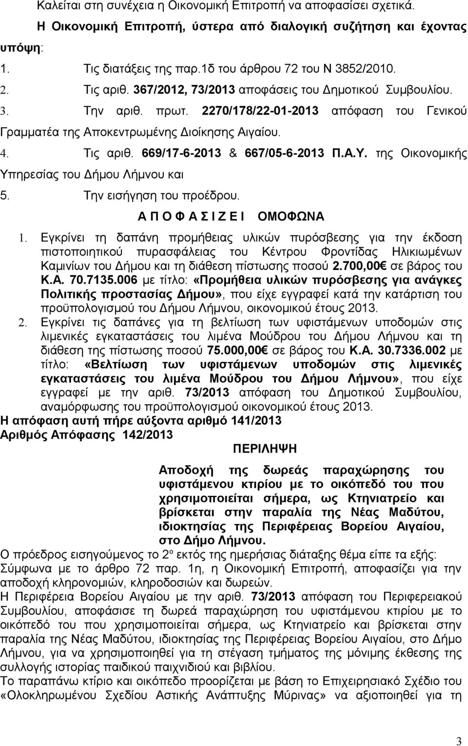 669/17-6-2013 & 667/05-6-2013 Π.Α.Υ. της Οικονομικής Υπηρεσίας του Δήμου Λήμνου και 5. Την εισήγηση του προέδρου. Α Π Ο Φ Α Σ Ι Ζ Ε Ι ΟΜΟΦΩΝΑ 1.