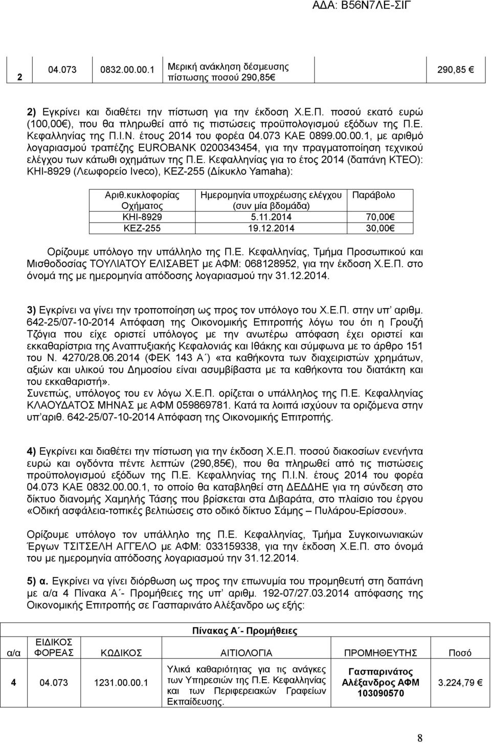 Ε. Κεφαλληνίας για το έτος 2014 (δαπάνη ΚΤΕΟ): ΚΗΙ-8929 (Λεωφορείο Iveco), ΚΕΖ-255 (Δίκυκλο Yamaha): Αριθ.κυκλοφορίας Ημερομηνία υποχρέωσης ελέγχου Παράβολο Οχήματος (συν μία βδομάδα) ΚΗΙ-8929 5.11.