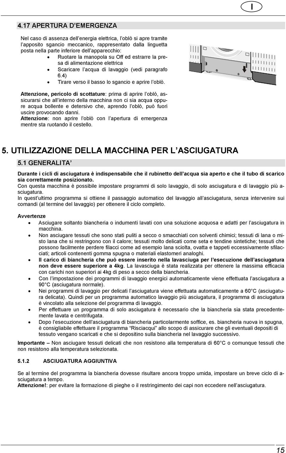 Attenzione, pericolo di scottature: prima di aprire l oblò, assicurarsi che all interno della macchina non ci sia acqua oppure acqua bollente e detersivo che, aprendo l oblò, può fuori uscire