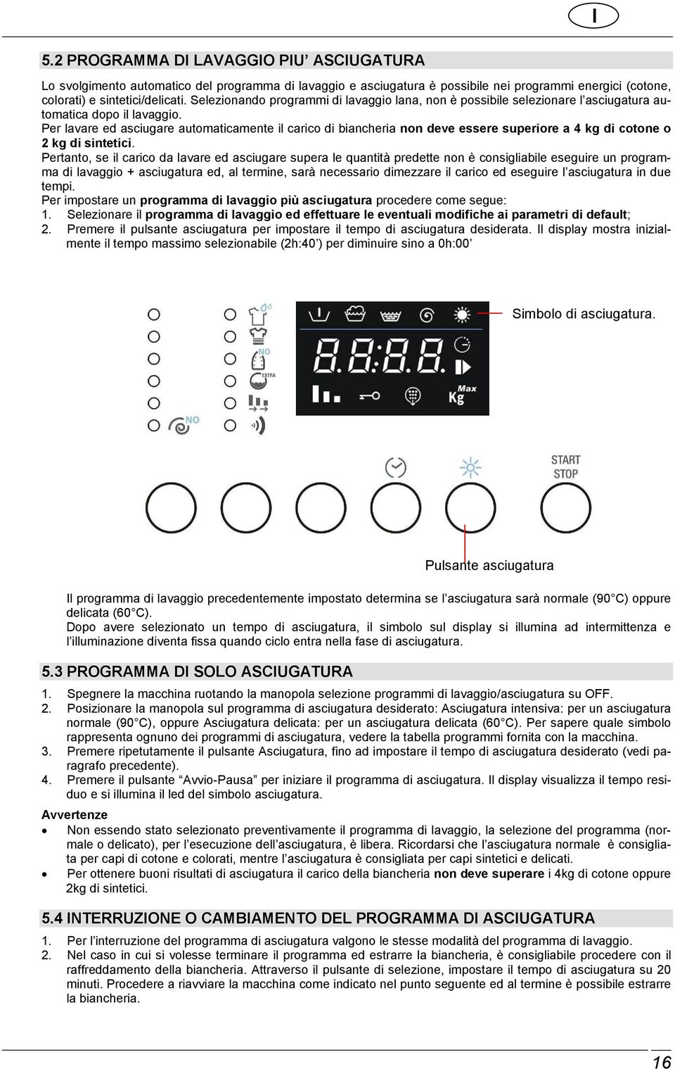 Per lavare ed asciugare automaticamente il carico di biancheria non deve essere superiore a 4 kg di cotone o 2 kg di sintetici.