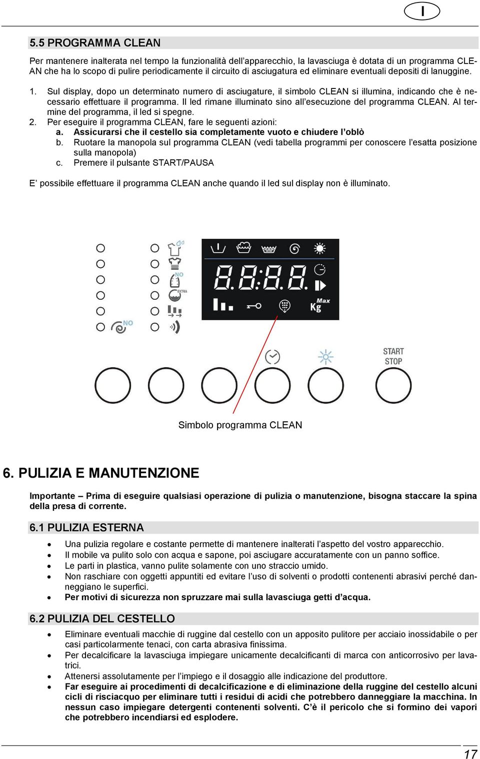 Il led rimane illuminato sino all esecuzione del programma CLEAN. Al termine del programma, il led si spegne. 2. Per eseguire il programma CLEAN, fare le seguenti azioni: a.