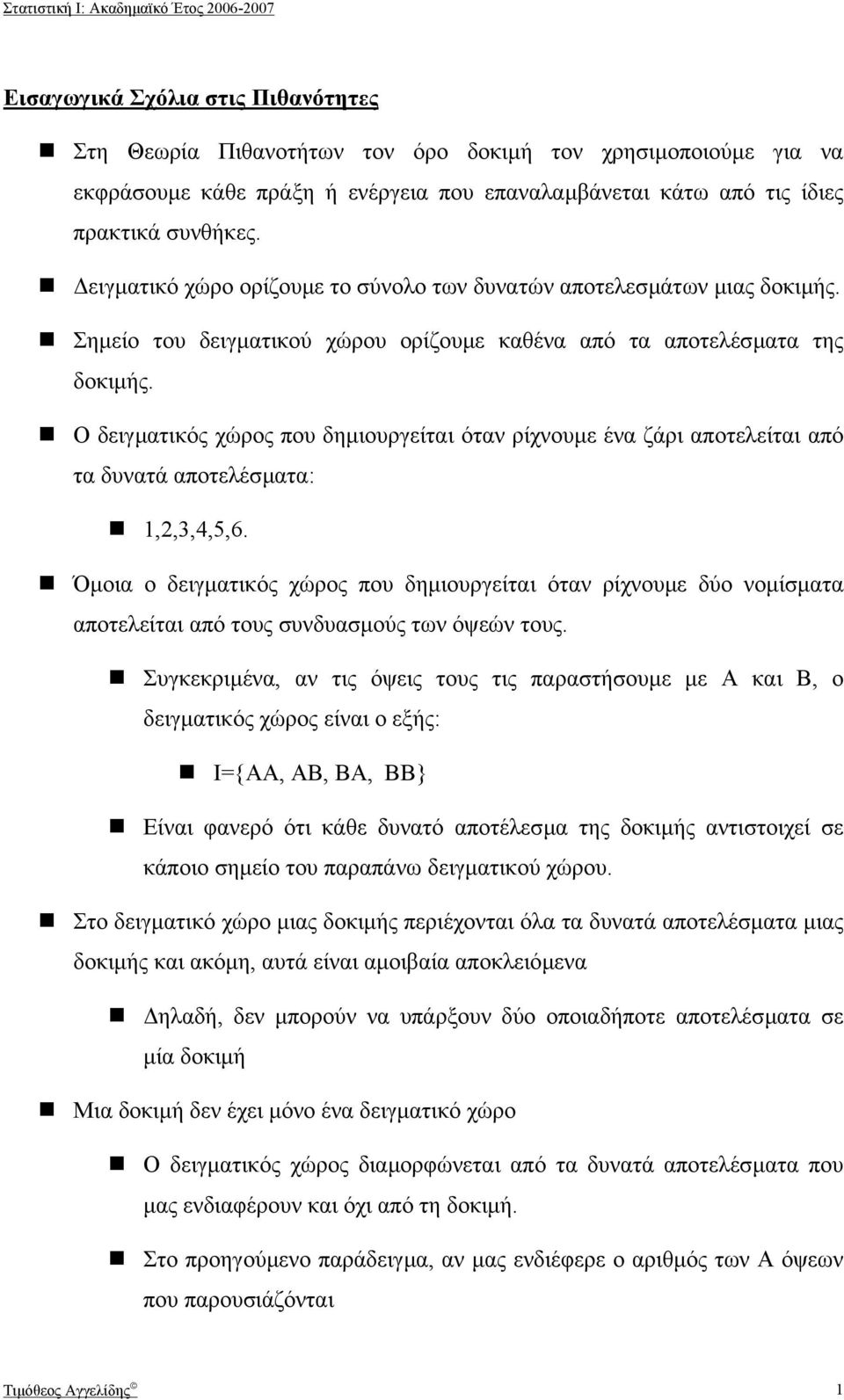 Ο δειγµατικός χώρος που δηµιουργείται όταν ρίχνουµε ένα ζάρι αποτελείται από τα δυνατά αποτελέσµατα:,2,3,4,5,6.