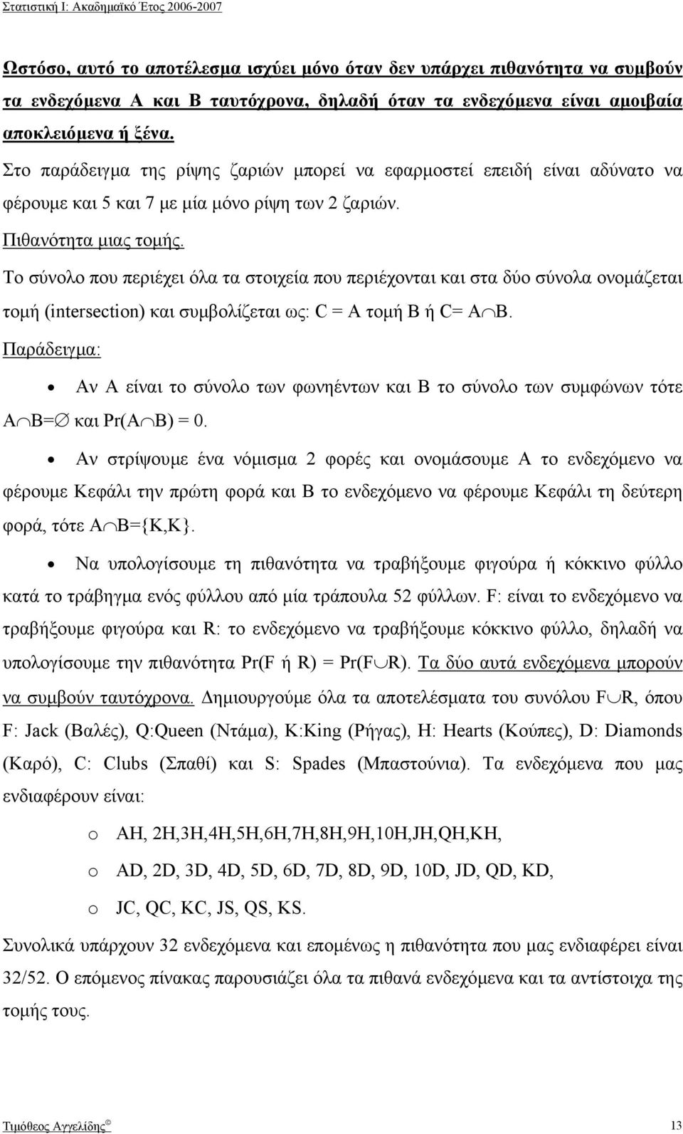 Το σύνολο που περιέχει όλα τα στοιχεία που περιέχονται και στα δύο σύνολα ονοµάζεται τοµή (intersection) και συµβολίζεται ως: C A τοµή Β ή C A B.