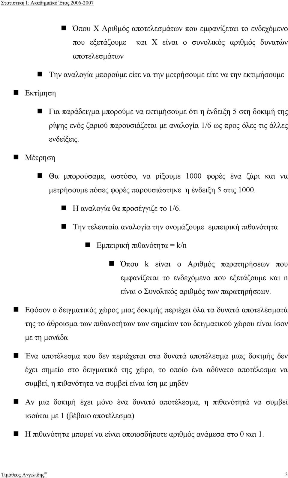 Μέτρηση Θα µπορούσαµε, ωστόσο, να ρίξουµε 000 φορές ένα ζάρι και να µετρήσουµε πόσες φορές παρουσιάστηκε η ένδειξη 5 στις 000. Η αναλογία θα προσέγγιζε το /6.