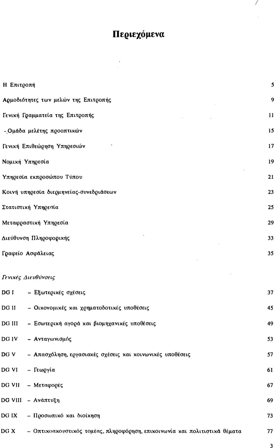 Εξωτερικές σχέσεις 37 DG II - Οικονομικές και χρηματοδοτικές υποθέσεις 45 DG III - Εσωτερική αγορά και βιομηχανικές υποθέσεις 49 DG IV - Ανταγωνισμός 53 DG V - Απασχόληση, εργασιακές σχέσεις