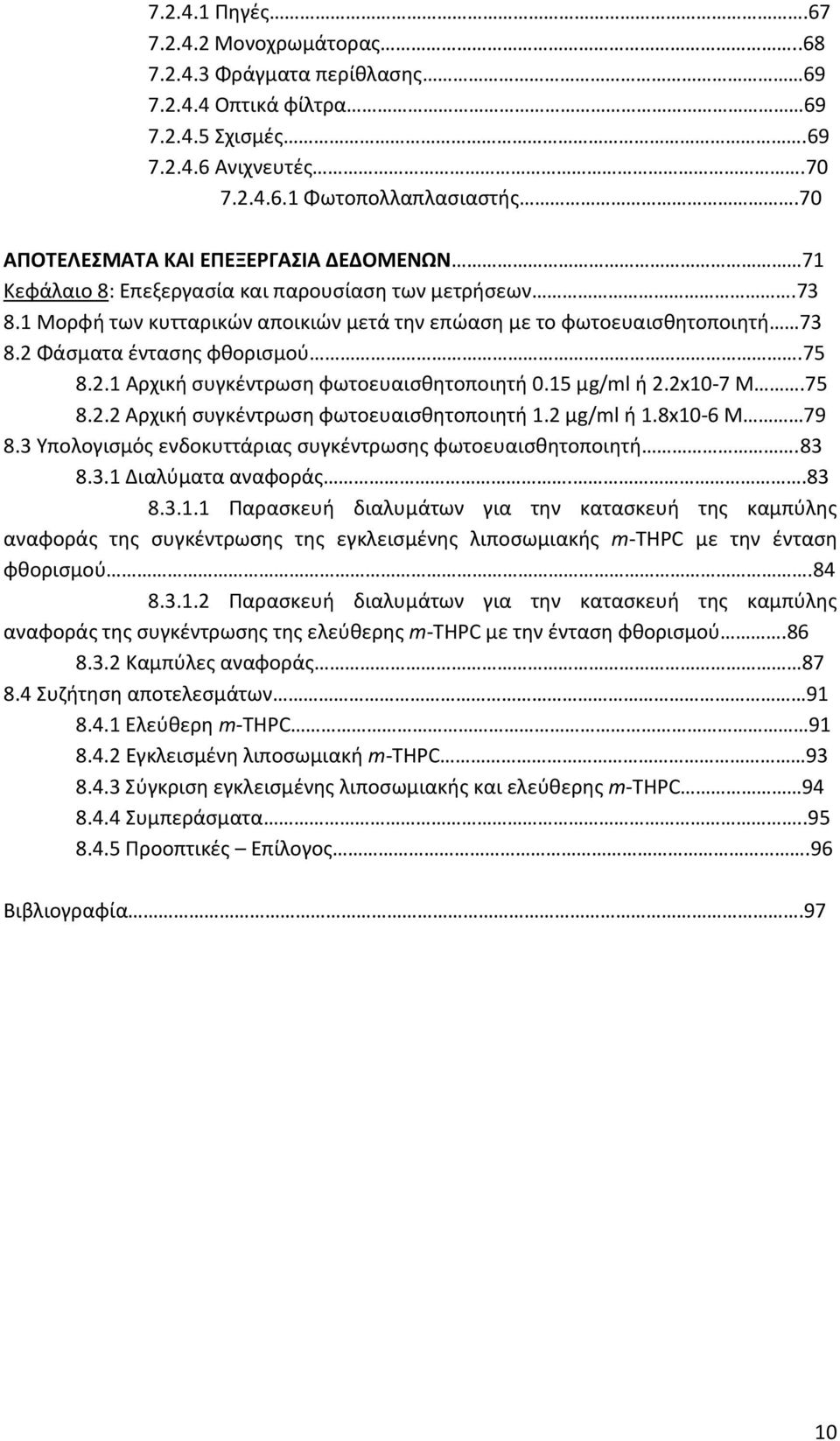 2 Φάςματα ζνταςθσ φκοριςμοφ.75 8.2.1 Αρχικι ςυγκζντρωςθ φωτοευαιςκθτοποιθτι 0.15 μg/ml ι 2.2x10-7 M.75 8.2.2 Αρχικι ςυγκζντρωςθ φωτοευαιςκθτοποιθτι 1.2 μg/ml ι 1.8x10-6 Μ 79 8.