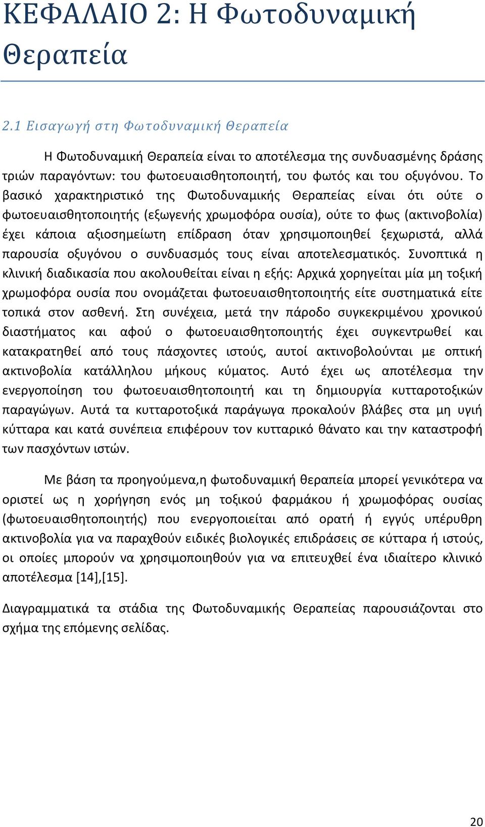 Σο βαςικό χαρακτθριςτικό τθσ Φωτοδυναμικισ Θεραπείασ είναι ότι οφτε ο φωτοευαιςκθτοποιθτισ (εξωγενισ χρωμοφόρα ουςία), οφτε το φωσ (ακτινοβολία) ζχει κάποια αξιοςθμείωτθ επίδραςθ όταν χρθςιμοποιθκεί