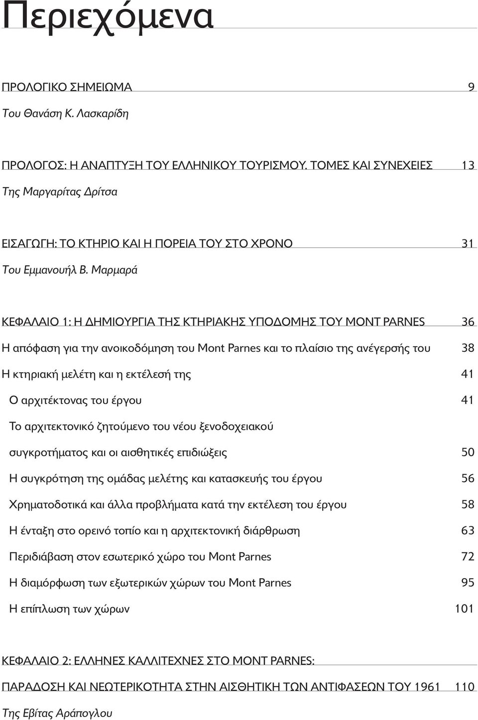 Mαρµαρά KEΦAΛAIO 1: Η ΗΜΙΟΥΡΓIΑ ΤΗΣ ΚΤΗΡΙΑΚHΣ ΥΠΟ ΟΜHΣ ΤΟΥ MONT PARNES 36 Η απ φαση για την ανοικοδ µηση του Mont Parnes και το πλαίσιο της ανέγερσής του 38 Η κτηριακή µελέτη και η εκτέλεσή της 41 Ο