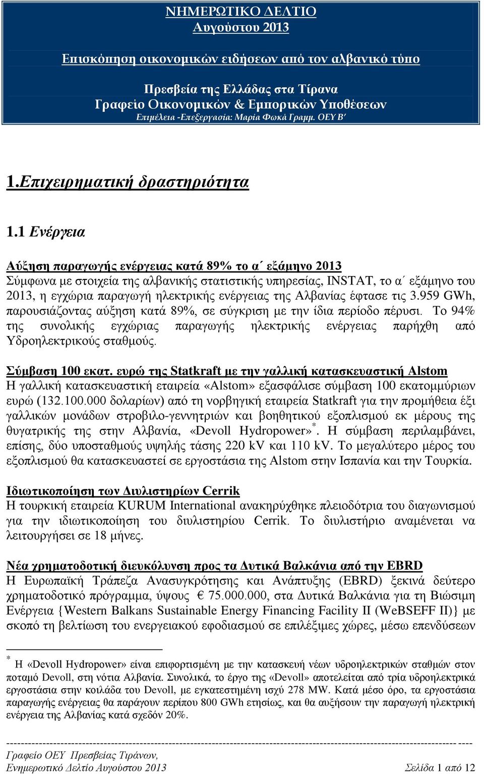 1 Ενέργεια Αύξηση παραγωγής ενέργειας κατά 89% το α εξάμηνο 2013 Σύμφωνα με στοιχεία της αλβανικής στατιστικής υπηρεσίας, INSTAT, το α εξάμηνο του 2013, η εγχώρια παραγωγή ηλεκτρικής ενέργειας της