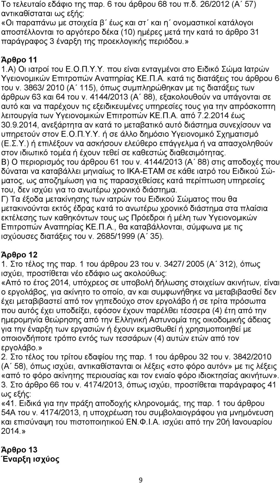 26/2012 (Α 57) αντικαθίσταται ως εξής: «Οι παραπάνω με στοιχεία β έως και στ και η ονομαστικοί κατάλογοι αποστέλλονται το αργότερο δέκα (10) ημέρες μετά την κατά το άρθρο 31 παράγραφος 3 έναρξη της