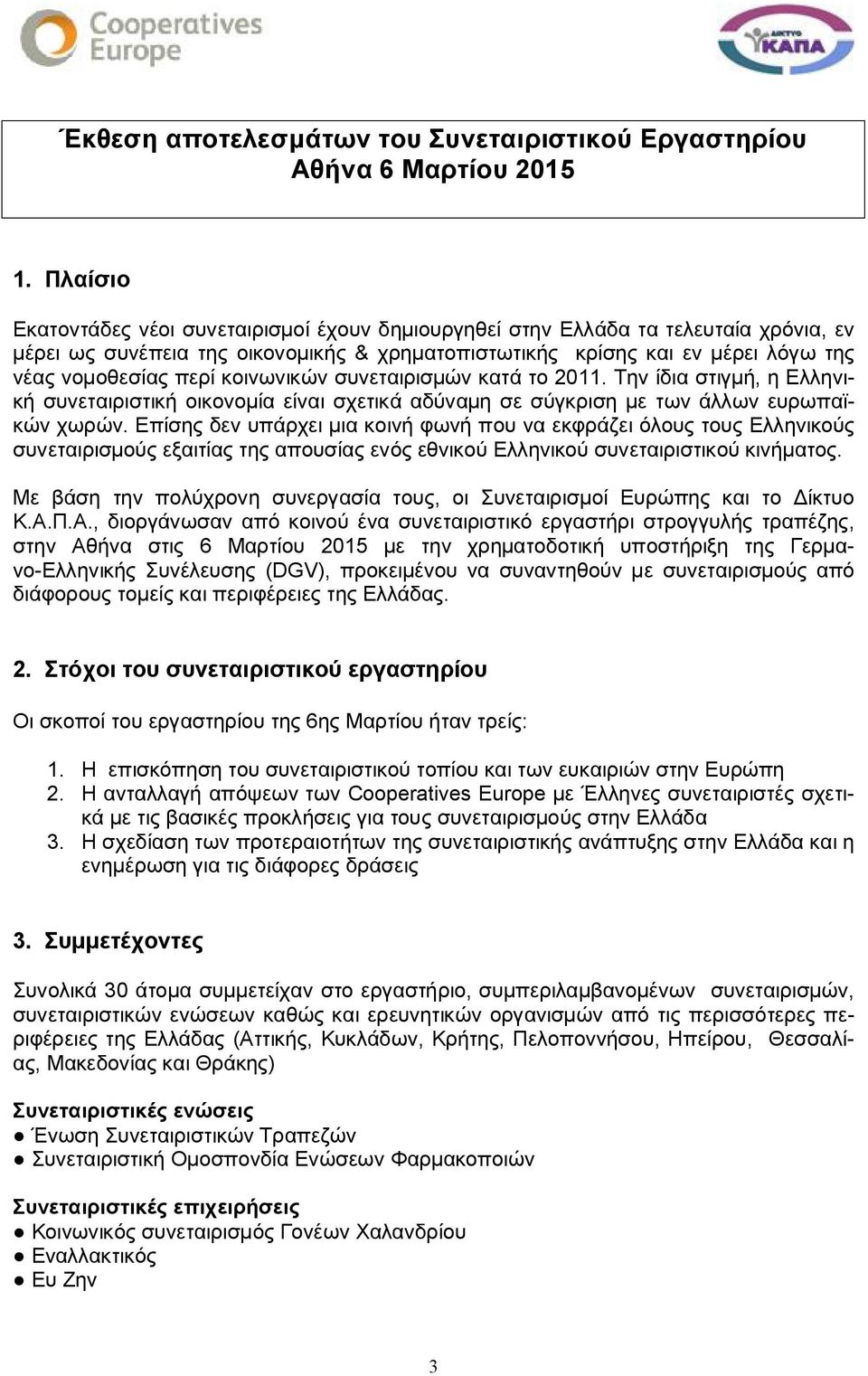 κοινωνικών συνεταιρισμών κατά το 2011. Την ίδια στιγμή, η Ελληνική συνεταιριστική οικονομία είναι σχετικά αδύναμη σε σύγκριση με των άλλων ευρωπαϊκών χωρών.