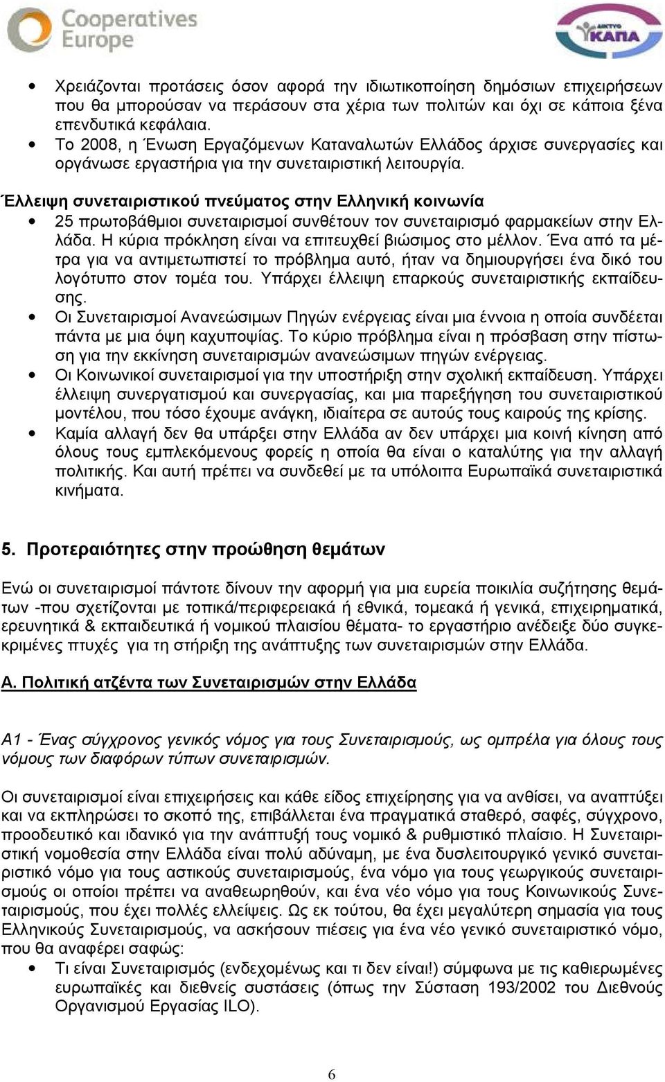 Έλλειψη συνεταιριστικού πνεύματος στην Ελληνική κοινωνία 25 πρωτοβάθμιοι συνεταιρισμοί συνθέτουν τον συνεταιρισμό φαρμακείων στην Ελλάδα. Η κύρια πρόκληση είναι να επιτευχθεί βιώσιμος στο μέλλον.