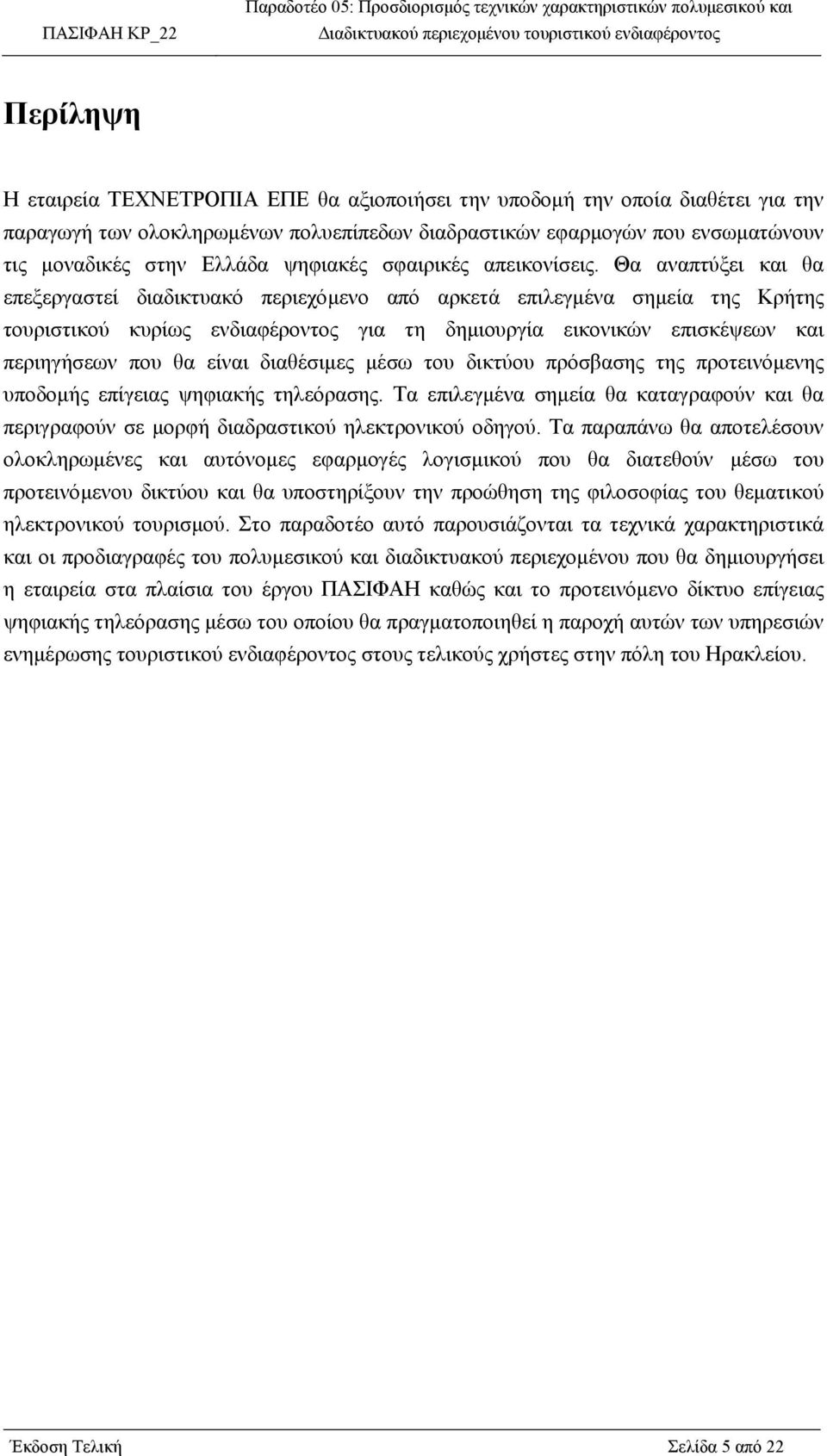 Θα αναπτύξει και θα επεξεργαστεί διαδικτυακό περιεχόµενο από αρκετά επιλεγµένα σηµεία της Κρήτης τουριστικού κυρίως ενδιαφέροντος για τη δηµιουργία εικονικών επισκέψεων και περιηγήσεων που θα είναι