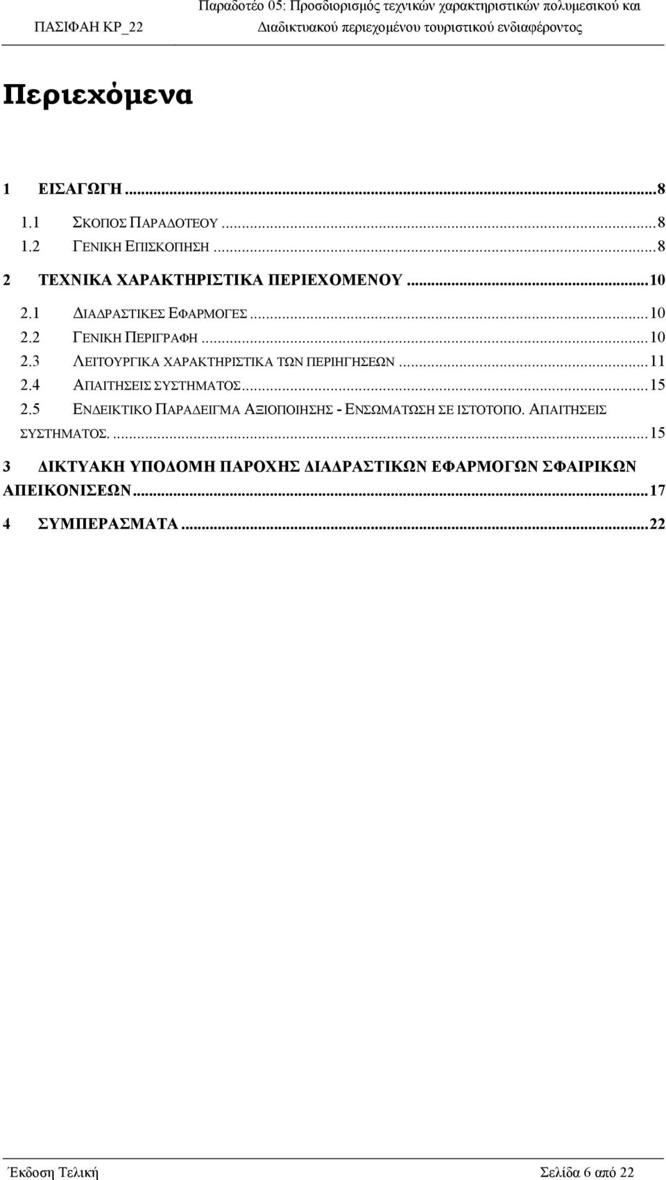 4 ΑΠΑΙΤΗΣΕΙΣ ΣΥΣΤΗΜΑΤΟΣ...15 2.5 ΕΝ ΕΙΚΤΙΚΟ ΠΑΡΑ ΕΙΓΜΑ ΑΞΙΟΠΟΙΗΣΗΣ - ΕΝΣΩΜΑΤΩΣΗ ΣΕ ΙΣΤΟΤΟΠΟ. ΑΠΑΙΤΗΣΕΙΣ ΣΥΣΤΗΜΑΤΟΣ....15 3 ΙΚΤΥΑΚΗ ΥΠΟ ΟΜΗ ΠΑΡΟΧΗΣ ΙΑ ΡΑΣΤΙΚΩΝ ΕΦΑΡΜΟΓΩΝ ΣΦΑΙΡΙΚΩΝ ΑΠΕΙΚΟΝΙΣΕΩΝ.