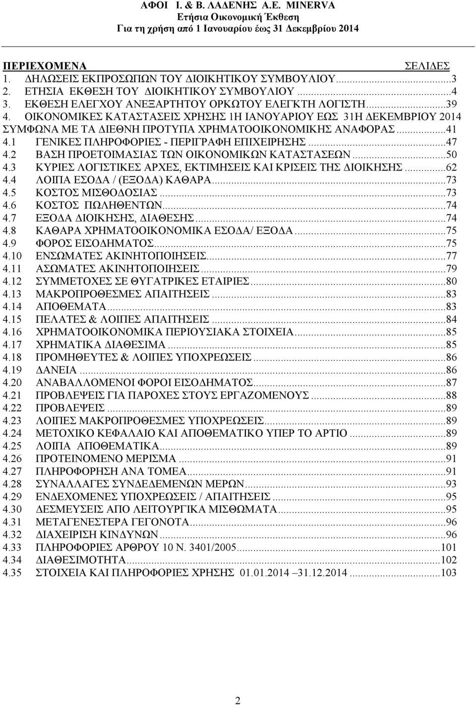 2 ΒΑΣΗ ΠΡΟΕΤΟΙΜΑΣΙΑΣ ΤΩΝ ΟΙΚΟΝΟΜΙΚΩΝ ΚΑΤΑΣΤΑΣΕΩΝ...50 4.3 ΚΥΡΙΕΣ ΛΟΓΙΣΤΙΚΕΣ ΑΡΧΕΣ, ΕΚΤΙΜΗΣΕΙΣ ΚΑΙ ΚΡΙΣΕΙΣ ΤΗΣ ΙΟΙΚΗΣΗΣ...62 4.4 ΛΟΙΠΑ ΕΣΟ Α / (ΕΞΟ Α) ΚΑΘΑΡΑ...73 4.5 ΚΟΣΤΟΣ ΜΙΣΘΟ ΟΣΙΑΣ...73 4.6 ΚΟΣΤΟΣ ΠΩΛΗΘΕΝΤΩΝ.