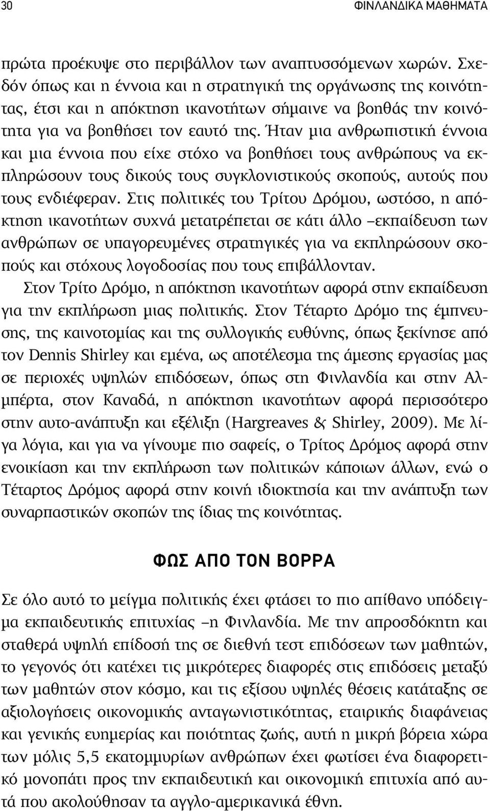 Ήταν µια ανθρωπιστική έννοια και µια έννοια που είχε στόχο να βοηθήσει τους ανθρώπους να εκπληρώσουν τους δικούς τους συγκλονιστικούς σκοπούς, αυτούς που τους ενδιέφεραν.