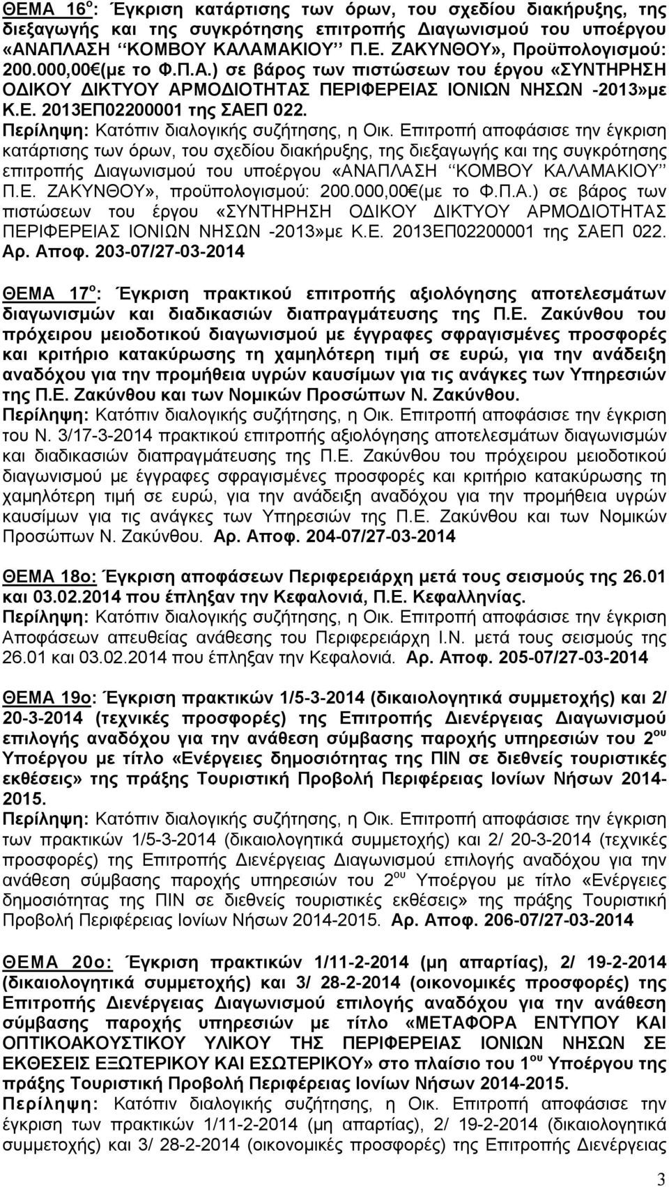 κατάρτισης των όρων, του σχεδίου διακήρυξης, της διεξαγωγής και της συγκρότησης επιτροπής Διαγωνισμού του υποέργου «ΑΝΑΠΛΑΣΗ ΚΟΜΒΟΥ ΚΑΛΑΜΑΚΙΟΥ Π.Ε. ΖΑΚΥΝΘΟΥ», προϋπολογισμού: 200. Αρ. Αποφ.