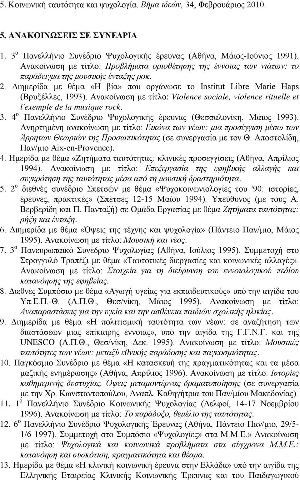 Ανακοίνωση με τίτλο: Violence sociale, violence rituelle et l'exemple de la musique rock. 3. 4 ο Πανελλήνιο Συνέδριο Ψυχολογικής έρευνας (Θεσσαλονίκη, Μάιος 1993).