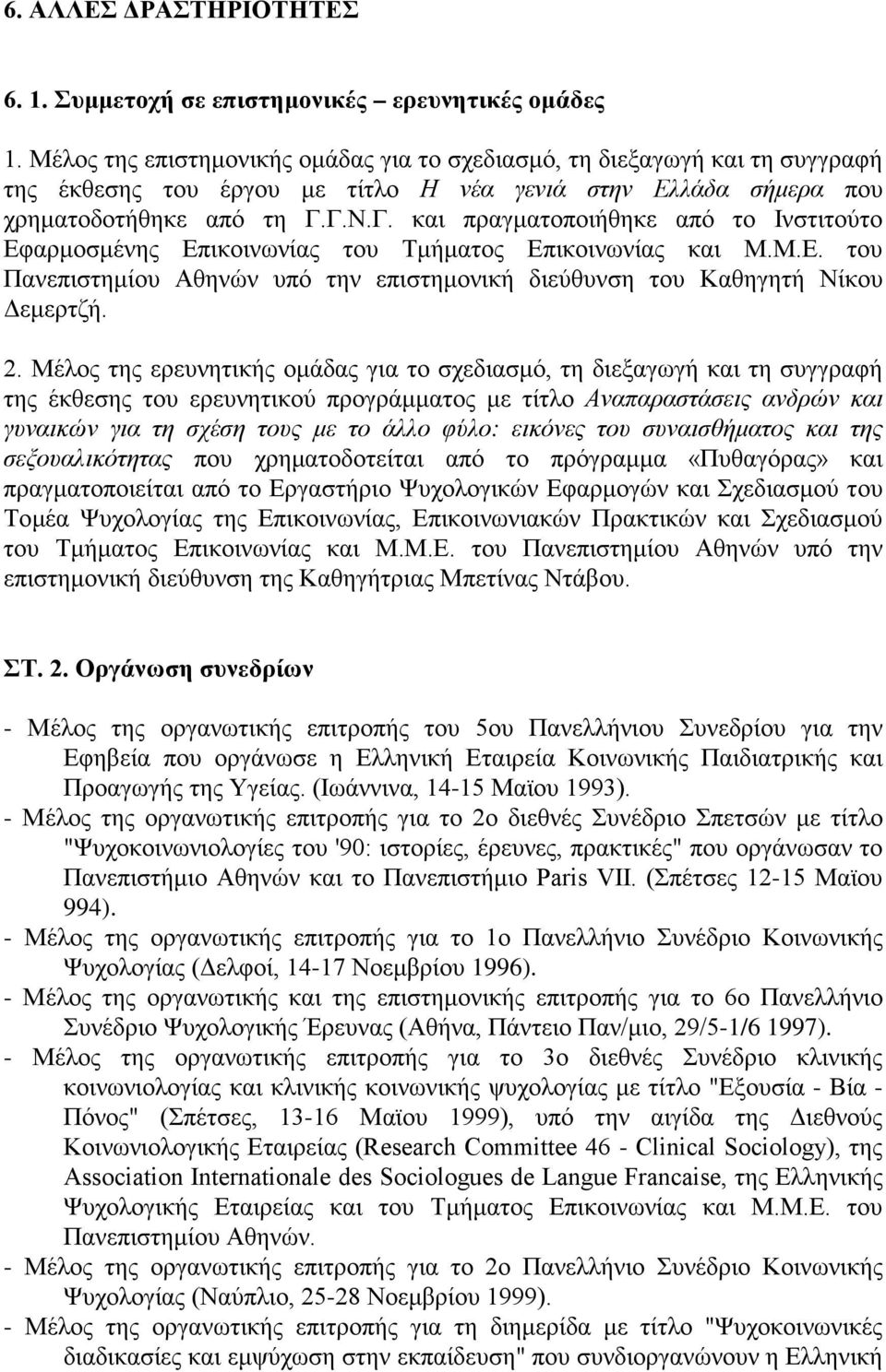 Γ.Ν.Γ. και πραγματοποιήθηκε από το Ινστιτούτο Εφαρμοσμένης Επικοινωνίας του Τμήματος Επικοινωνίας και Μ.Μ.Ε. του Πανεπιστημίου Αθηνών υπό την επιστημονική διεύθυνση του Καθηγητή Νίκου Δεμερτζή. 2.