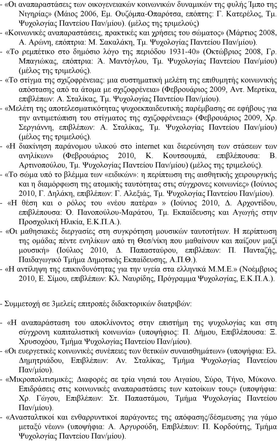 - «Το ρεμπέτικο στο δημόσιο λόγο της περιόδου 1931-40» (Οκτώβριος 2008, Γρ. Μπαγιώκας, επόπτρια: Ά. Μαντόγλου, Τμ. Ψυχολογίας Παντείου Παν/μίου) (μέλος της τριμελούς).