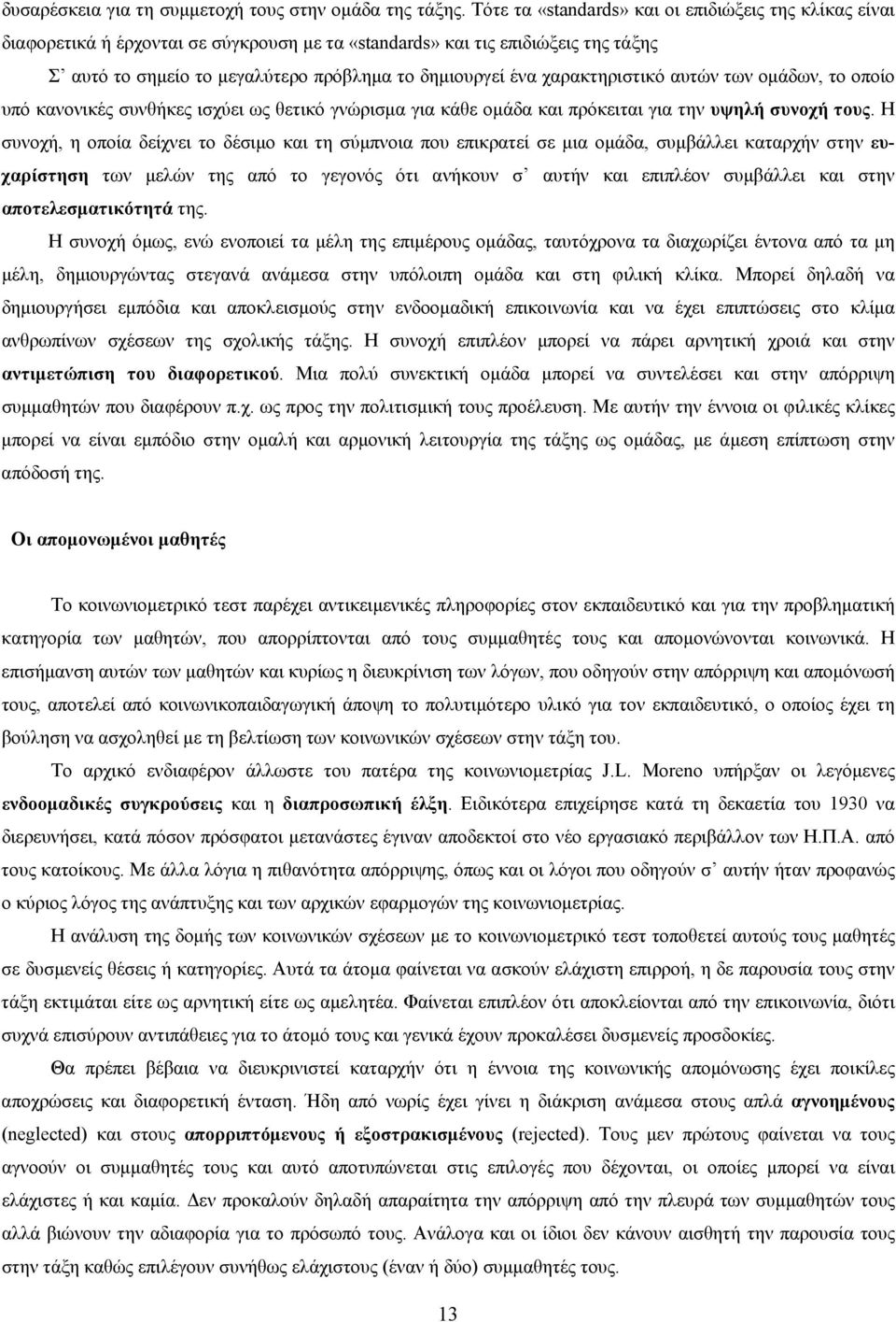 χαρακτηριστικό αυτών των ομάδων, το οποίο υπό κανονικές συνθήκες ισχύει ως θετικό γνώρισμα για κάθε ομάδα και πρόκειται για την υψηλή συνοχή τους.