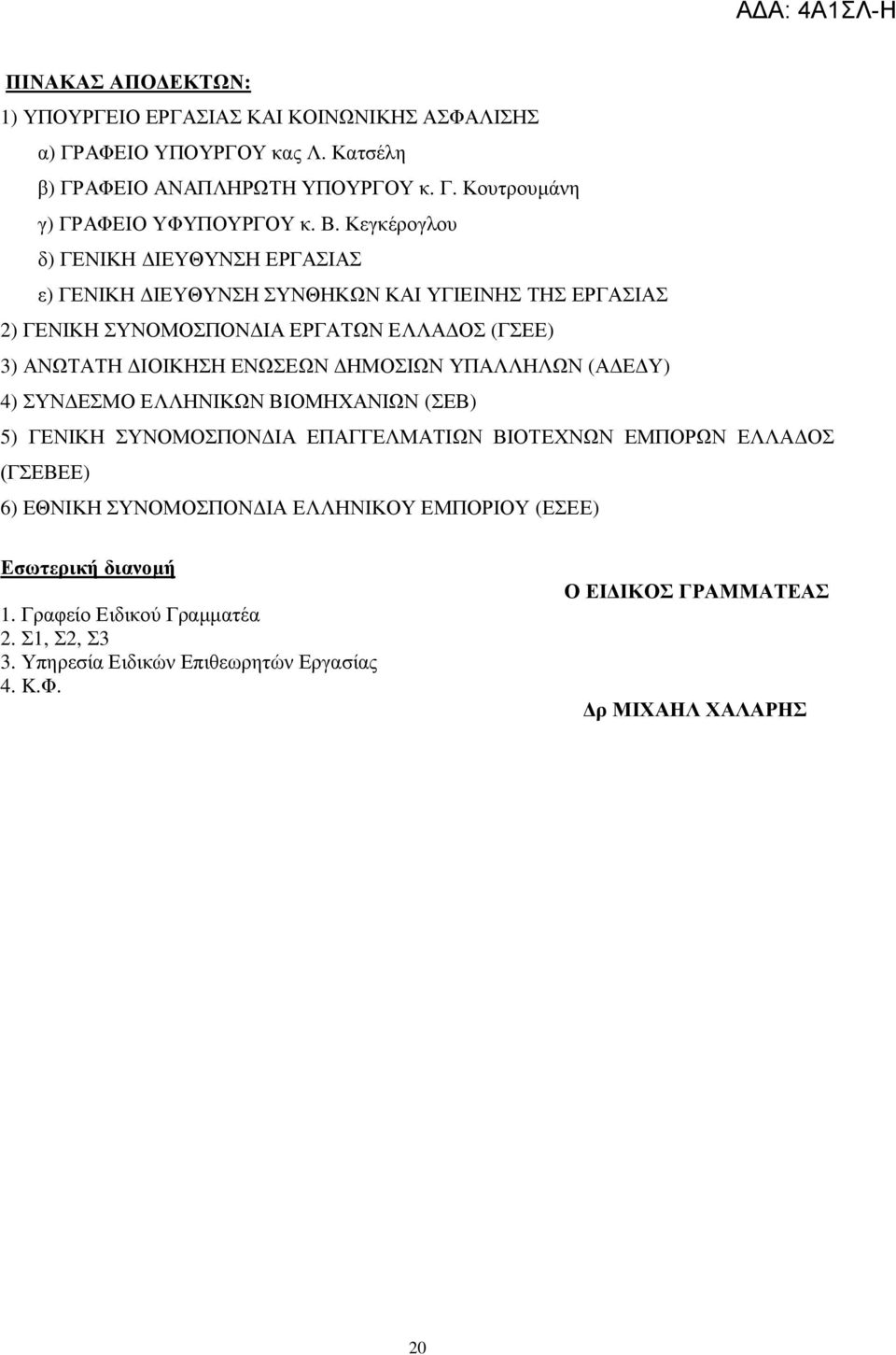 ΕΝΩΣΕΩΝ ΔΗΜΟΣΙΩΝ ΥΠΑΛΛΗΛΩΝ (ΑΔΕΔΥ) 4) ΣΥΝΔΕΣΜΟ ΕΛΛΗΝΙΚΩΝ ΒΙΟΜΗΧΑΝΙΩΝ (ΣΕΒ) 5) ΓΕΝΙΚΗ ΣΥΝΟΜΟΣΠΟΝΔΙΑ ΕΠΑΓΓΕΛΜΑΤΙΩΝ ΒΙΟΤΕΧΝΩΝ ΕΜΠΟΡΩΝ ΕΛΛΑΔΟΣ (ΓΣΕΒΕΕ) 6) ΕΘΝΙΚΗ ΣΥΝΟΜΟΣΠΟΝΔΙΑ