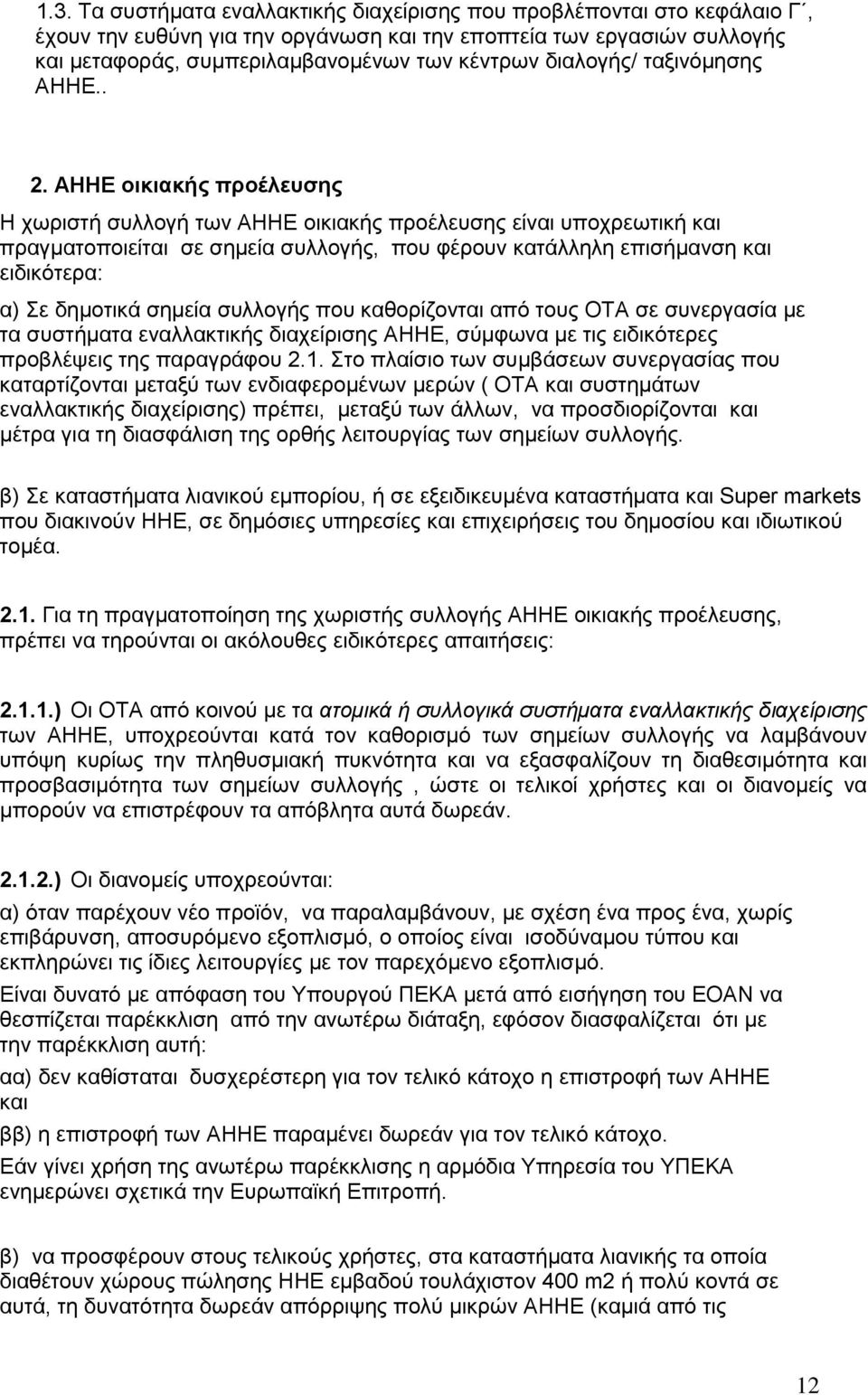 ΑΗΗΕ οικιακής προέλευσης Η χωριστή συλλογή των ΑΗΗΕ οικιακής προέλευσης είναι υποχρεωτική και πραγματοποιείται σε σημεία συλλογής, που φέρουν κατάλληλη επισήμανση και ειδικότερα: α) Σε δημοτικά