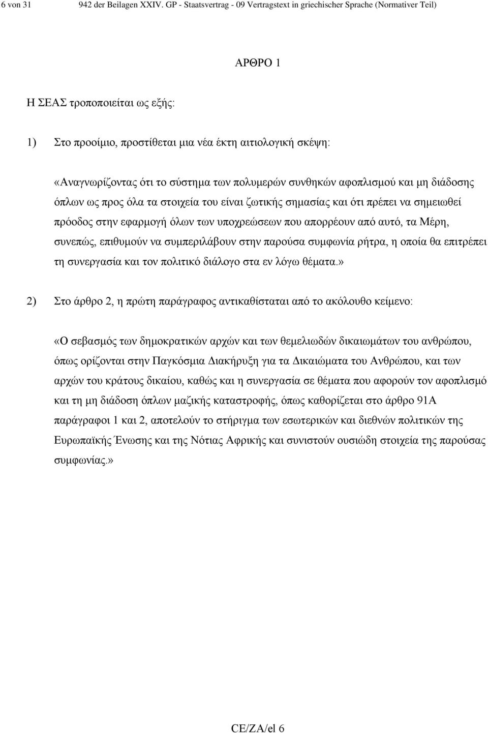 το σύστηµα των πολυµερών συνθηκών αφοπλισµού και µη διάδοσης όπλων ως προς όλα τα στοιχεία του είναι ζωτικής σηµασίας και ότι πρέπει να σηµειωθεί πρόοδος στην εφαρµογή όλων των υποχρεώσεων που