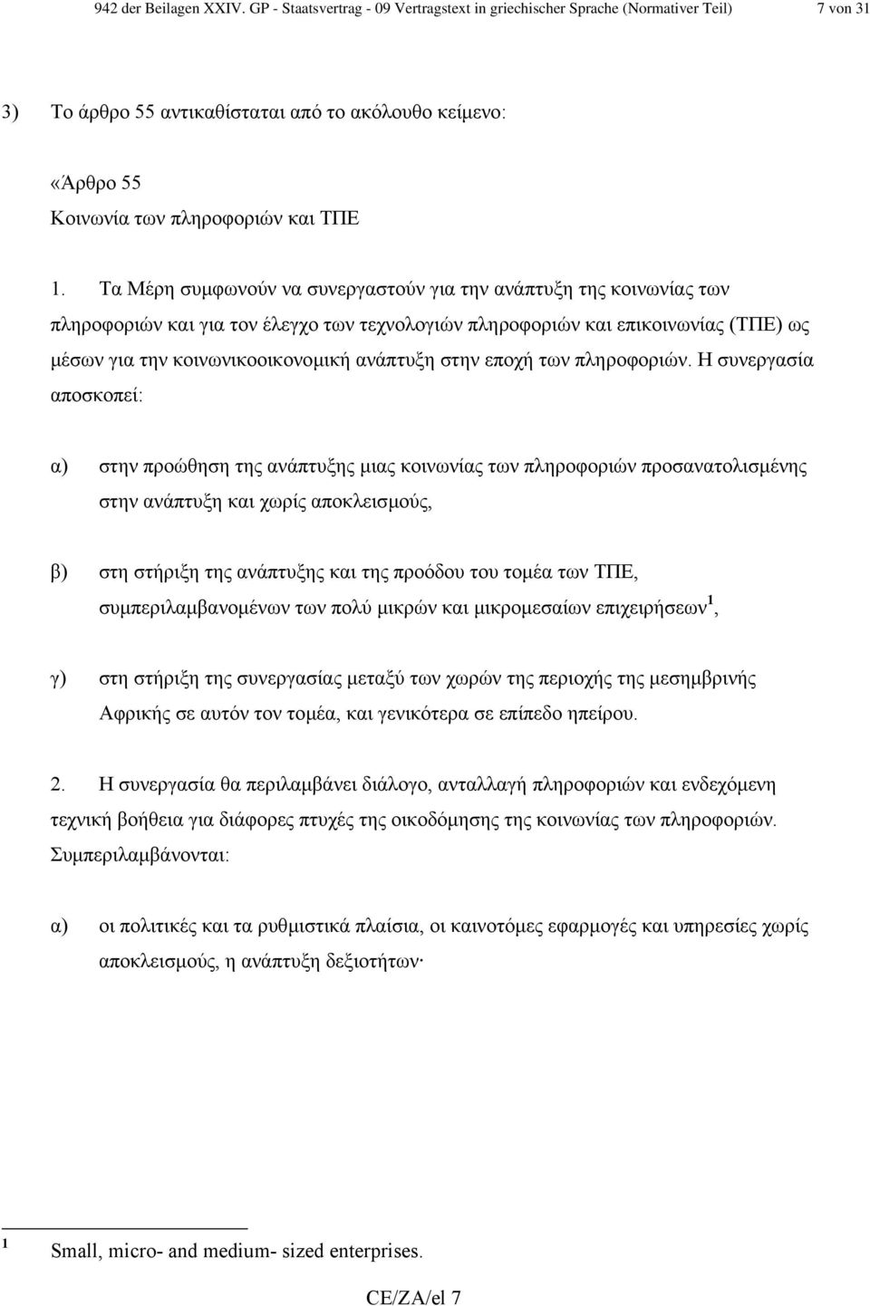 Τα Μέρη συµφωνούν να συνεργαστούν για την ανάπτυξη της κοινωνίας των πληροφοριών και για τον έλεγχο των τεχνολογιών πληροφοριών και επικοινωνίας (ΤΠΕ) ως µέσων για την κοινωνικοοικονοµική ανάπτυξη